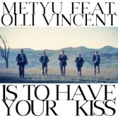 METYU FEAT. OLLI VINCENT - IS TO HAVE YOUR KISS (CD|S)