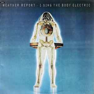 WEATHER REPORT - I SING THE BODY ELECTRIC (LP)